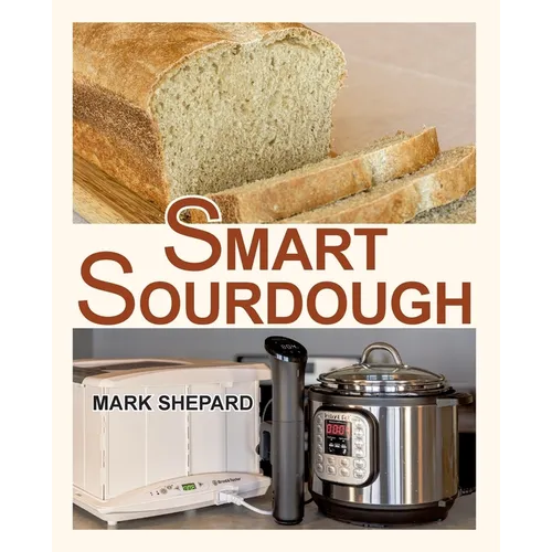 Smart Sourdough:, No-Fail Way to Make Naturally Fermented Bread in 24 Hours